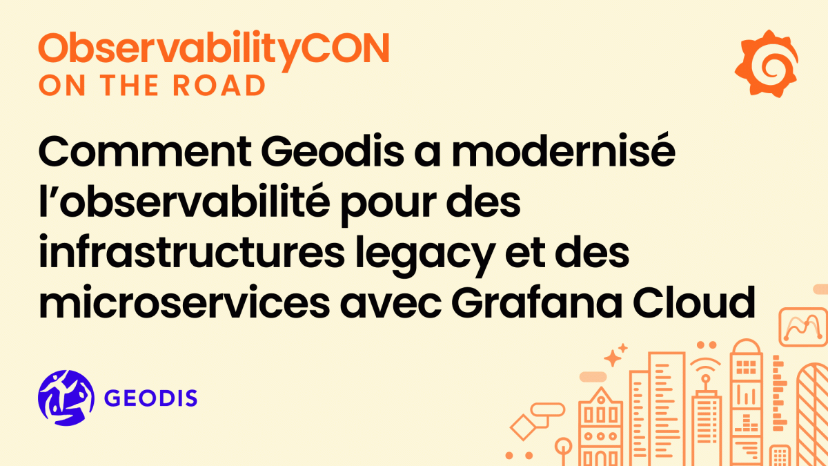 Comment Geodis a modernisé l’observabilité pour des infrastructures legacy et des microservices avec Grafana Cloud