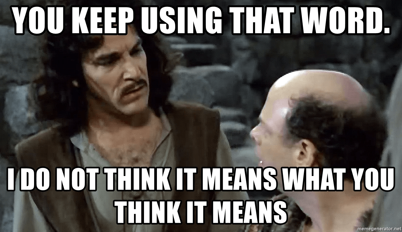 A meme from the Princess Bride with text that reads, YOU KEEP USING THAT WORD. I DO NOT THINK IT MEANS WHAT YOU THINK IT MEANS