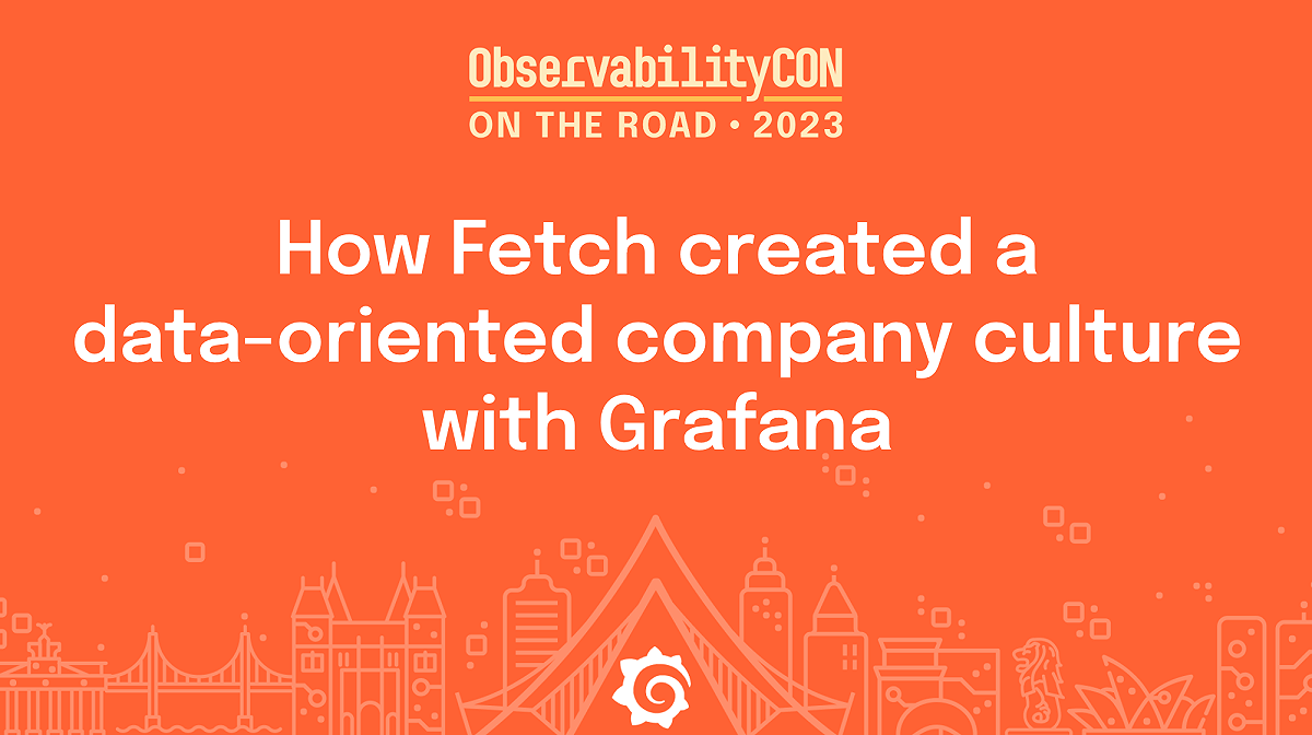 ObservabilityCON On the Road: How Fetch created a data-oriented company culture with Grafana