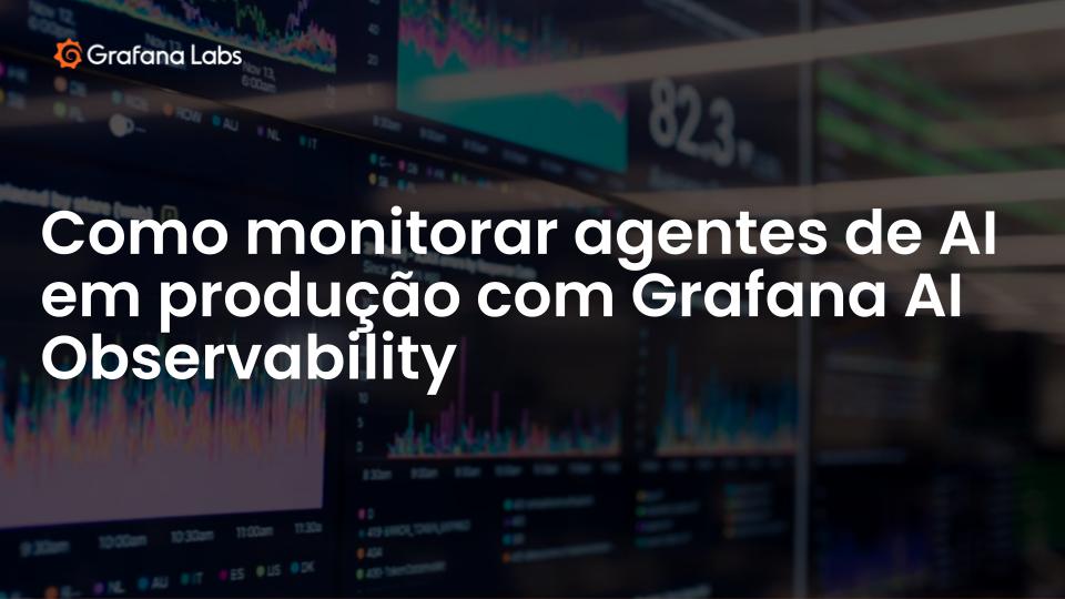 Como monitorar agentes de AI em produção com Grafana AI Observability