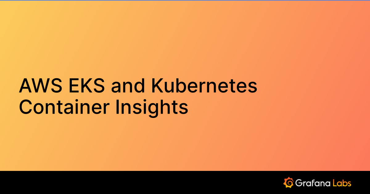AWS EKS and Kubernetes Container Insights | Grafana Labs