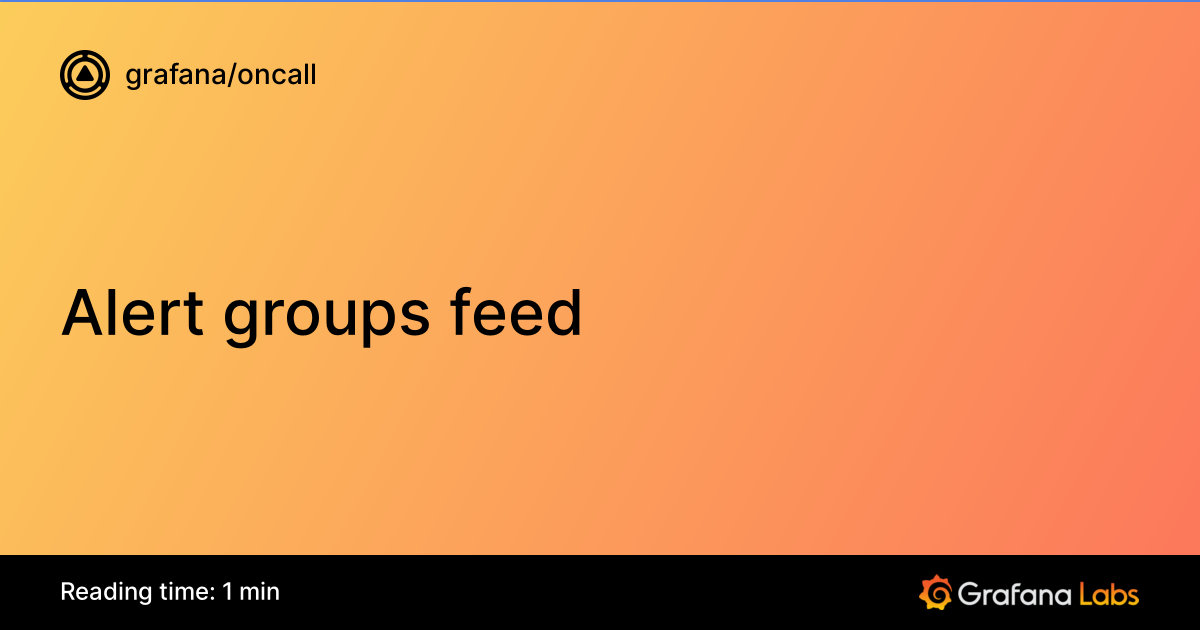 Alert groups feed | Grafana OnCall documentation