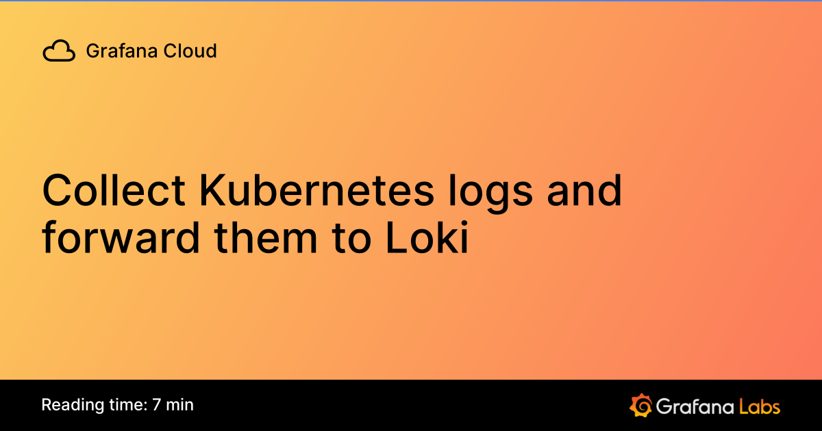 Collect Kubernetes logs and forward them to Loki | Grafana Cloud ...