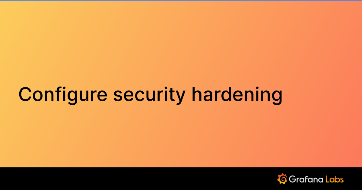 Configure security hardening | Grafana documentation
