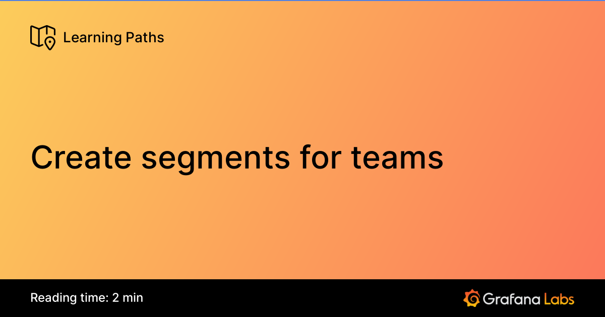 Learning Segments Deviantart Create segments for teams | Grafana Labs