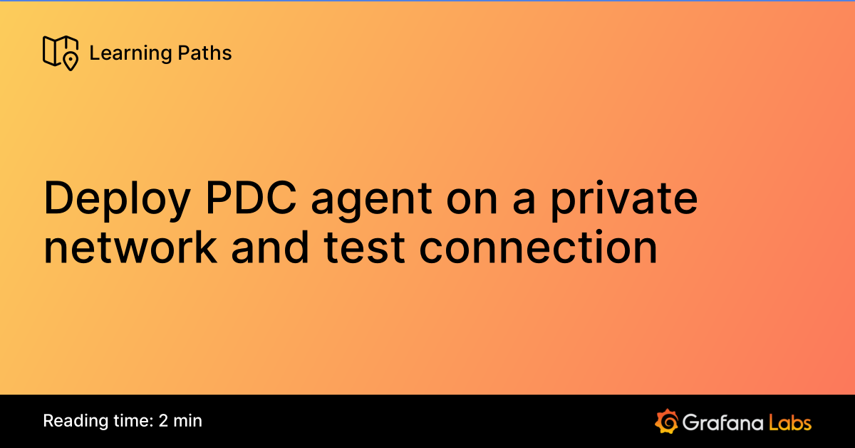 Deploy PDC agent on a private network and test connection | Grafana Labs