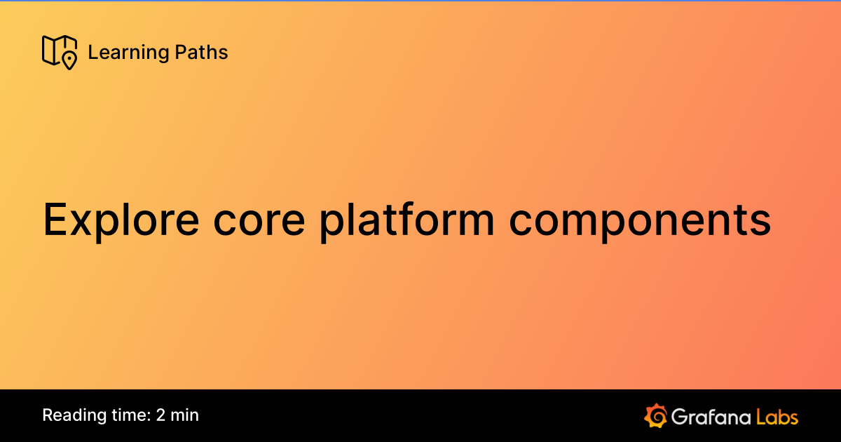 Explore core platform components | Grafana Labs