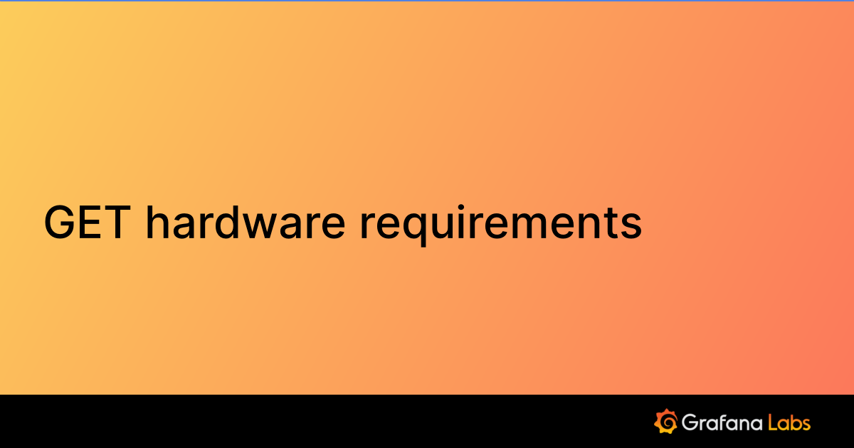 GET hardware requirements | Grafana Enterprise Traces documentation