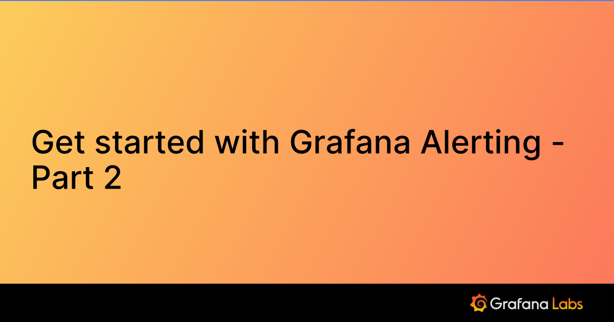 Get started with Grafana Alerting - Part 2