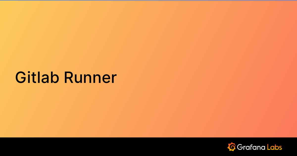 Gitlab Runner | Grafana Labs