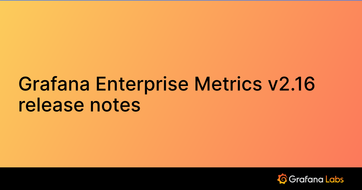 Grafana Enterprise Metrics v2.16 release notes | Grafana Enterprise ...