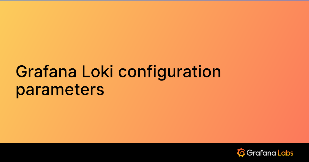 Grafana Loki configuration parameters | Grafana Enterprise Logs ...
