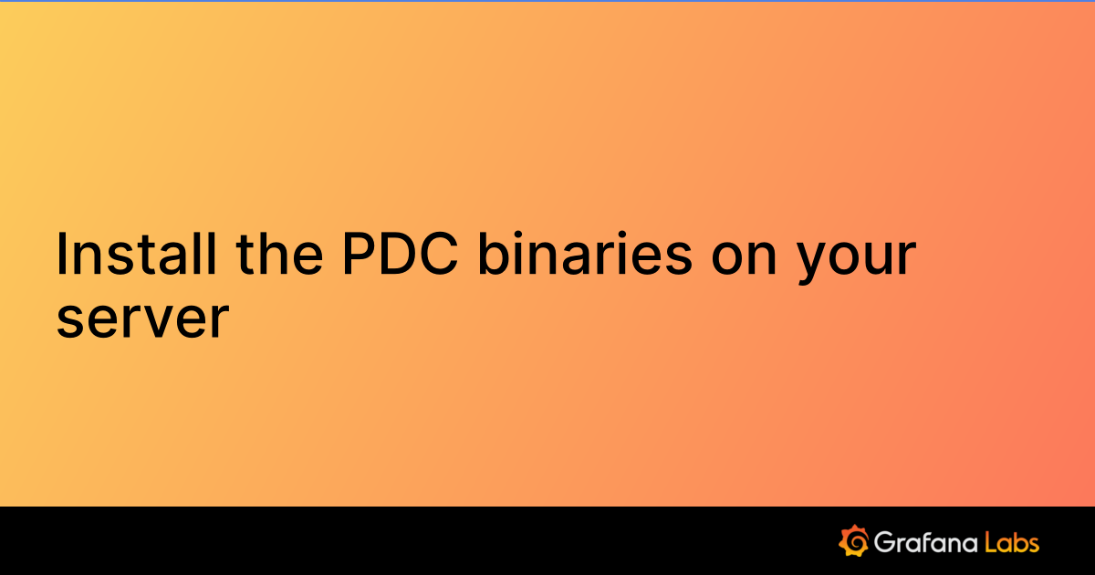 Install the PDC binaries on your server | Grafana Labs