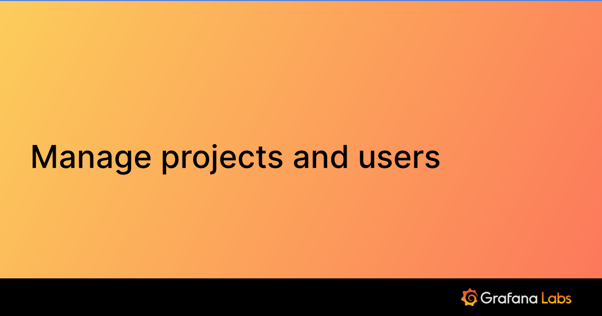Manage projects and users | Grafana Cloud documentation