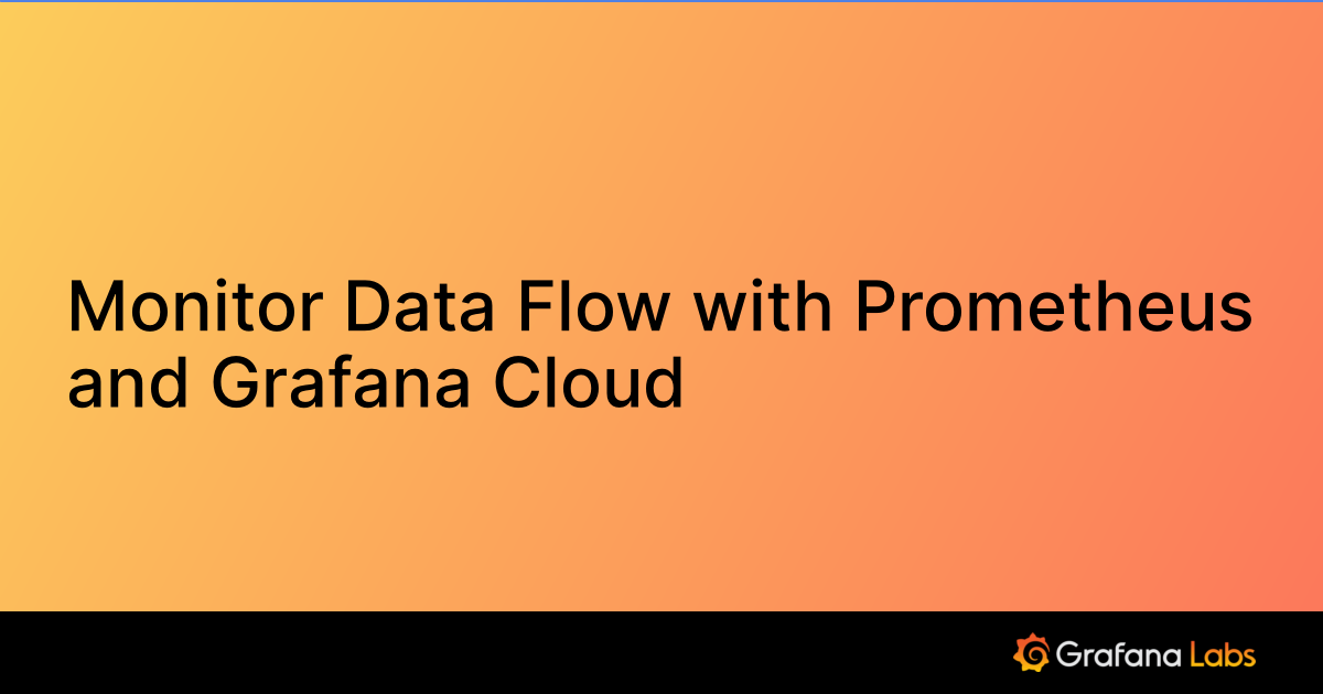 Monitor Data Flow with Prometheus and Grafana Cloud | Grafana Cloud ...