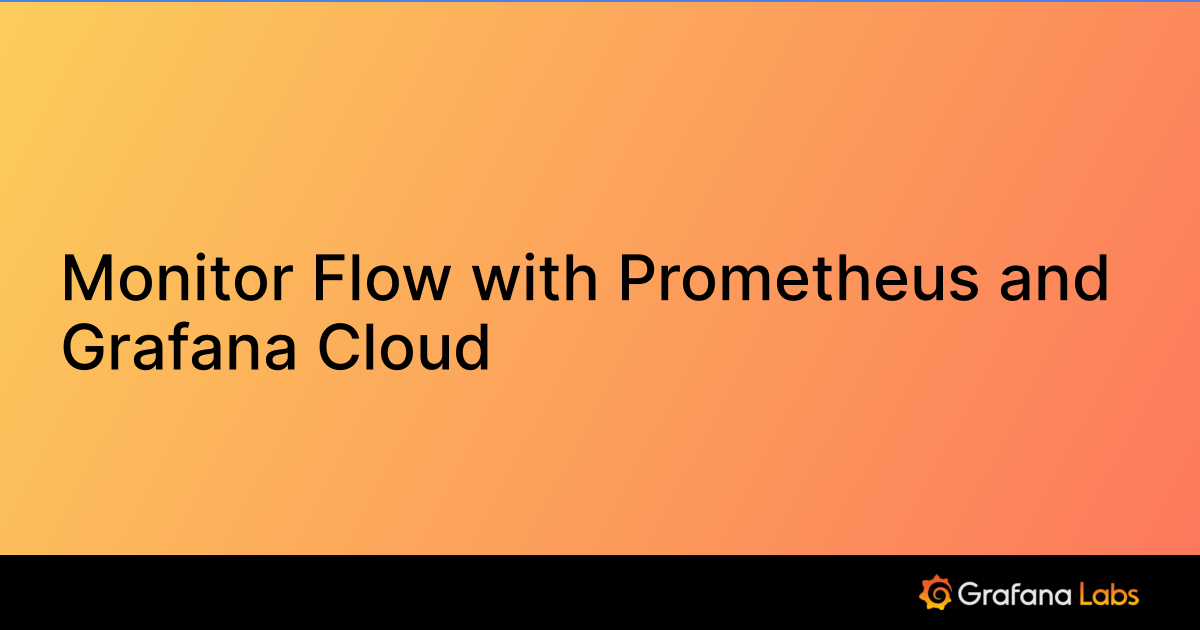 Monitor Flow with Prometheus and Grafana Cloud | Grafana Cloud ...