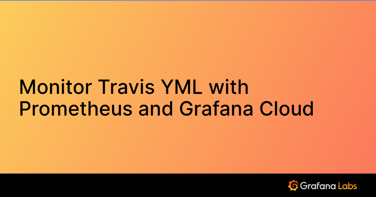 Monitor Travis YML with Prometheus and Grafana Cloud | Grafana Cloud  documentation