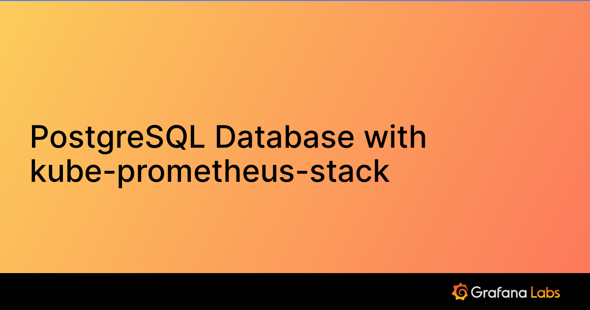 PostgreSQL Database with kube-prometheus-stack | Grafana Labs