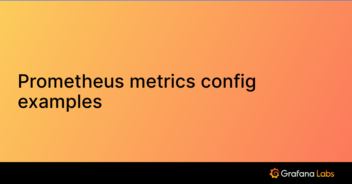 Prometheus metrics config examples | Grafana Cloud documentation