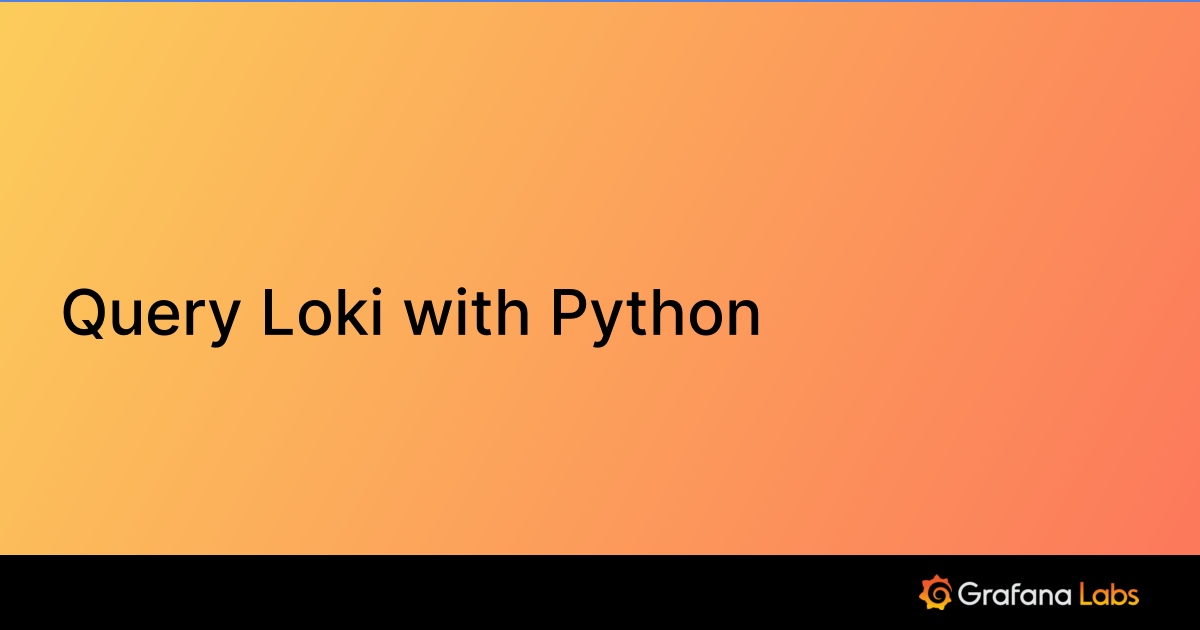 Query Loki with Python | Grafana Enterprise Logs documentation