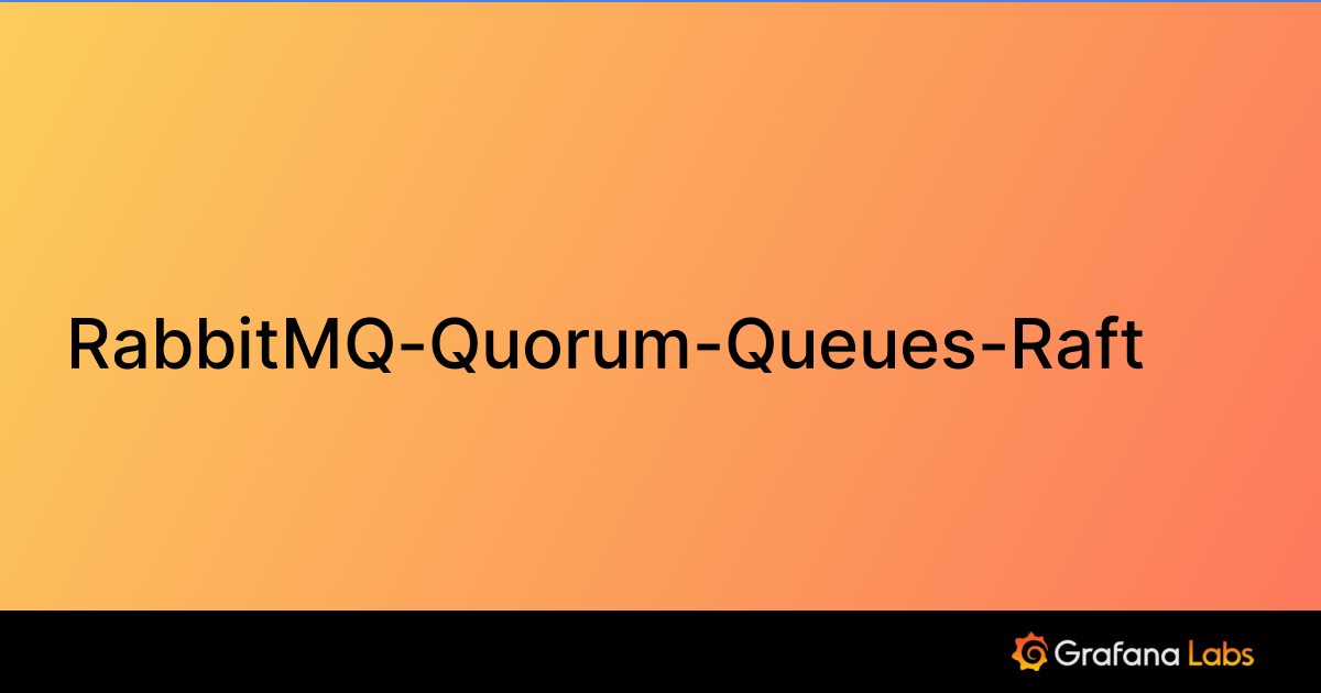 RabbitMQQuorumQueuesRaft Grafana Labs