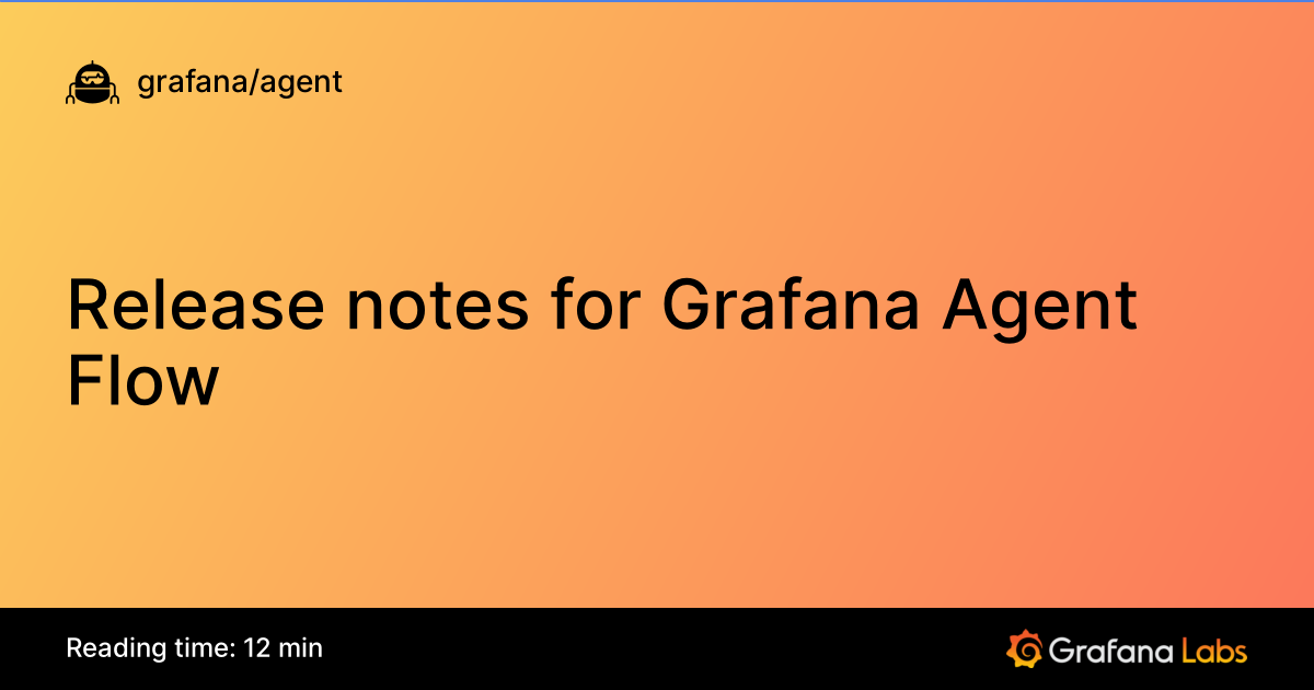Release notes for Grafana Agent Flow | Grafana Agent documentation
