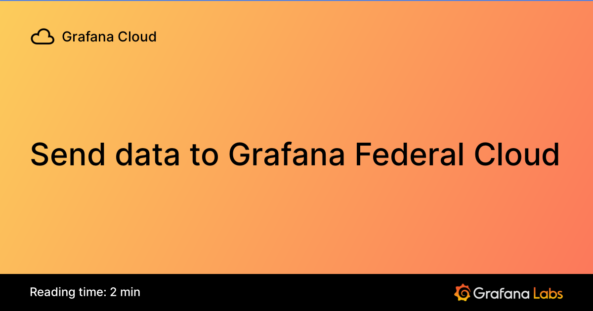 Send data to Grafana Federal Cloud | Grafana Federal Cloud documentation
