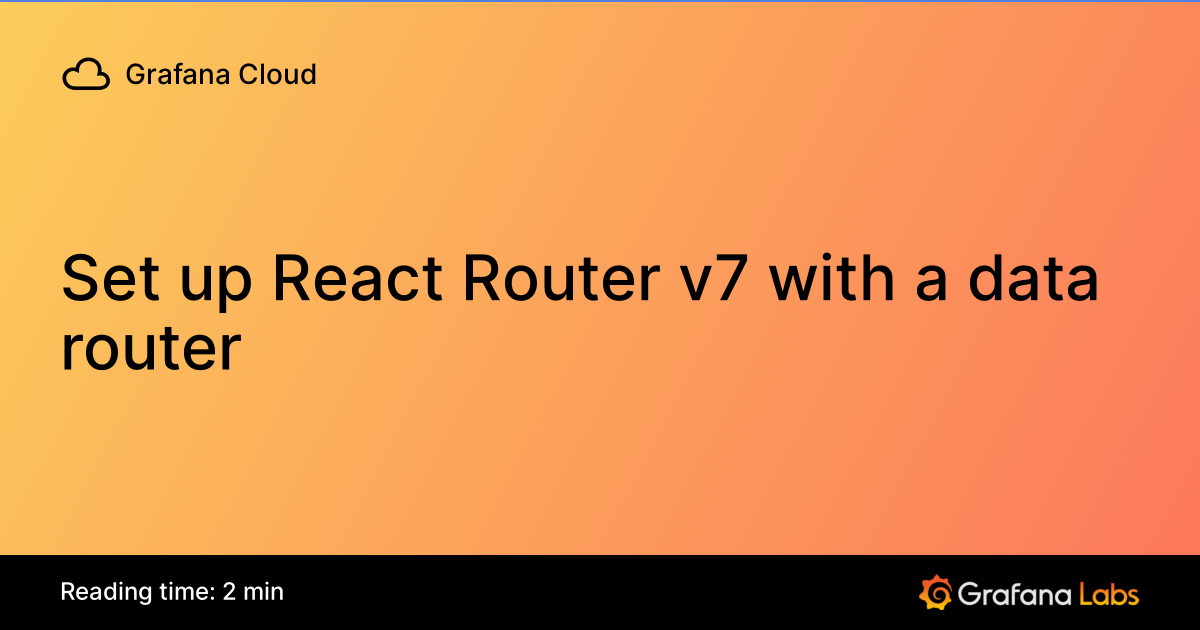 Set up React Router v7 with a data router | Grafana Cloud documentation