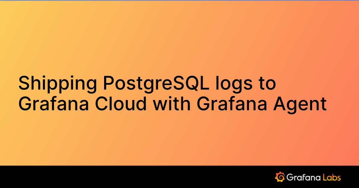 Shipping PostgreSQL logs to Grafana Cloud with Grafana Agent | Grafana ...