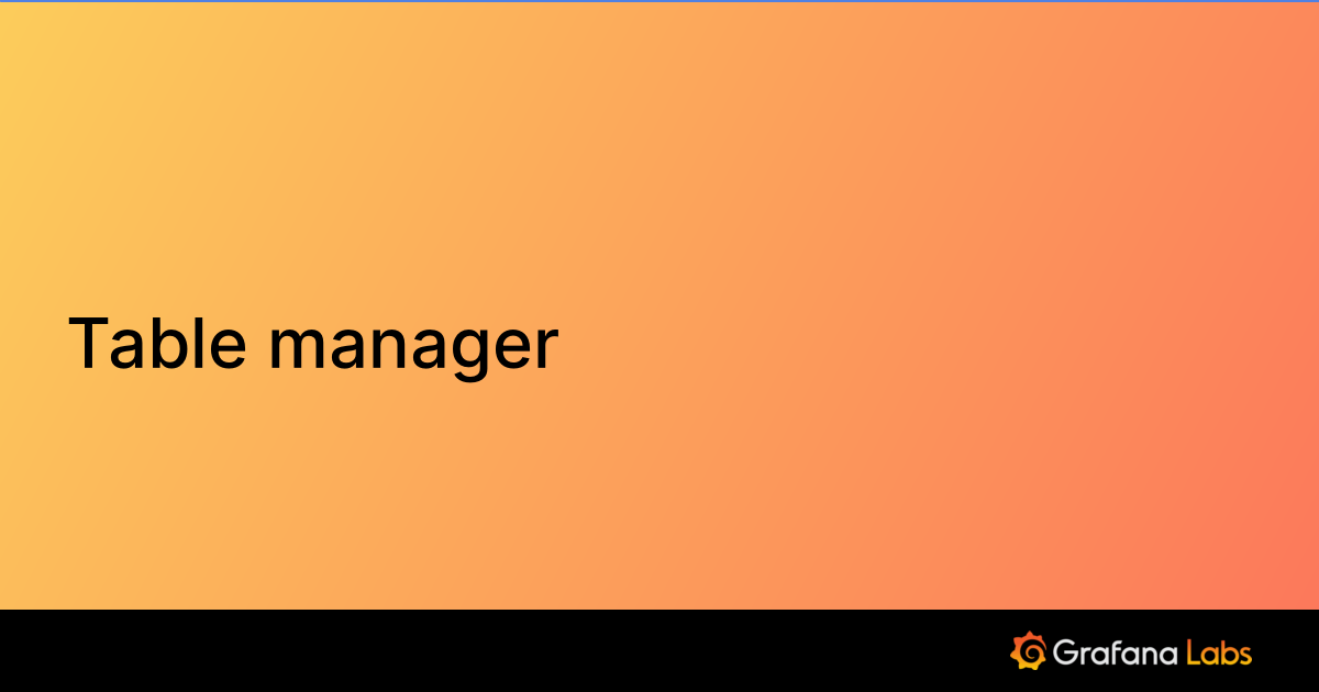 Table manager | Grafana Enterprise Logs documentation