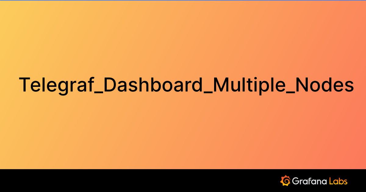 Telegraf_Dashboard_Multiple_Nodes Grafana Labs