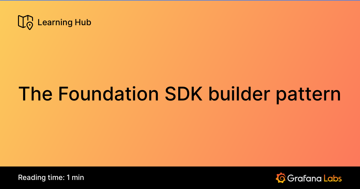 The Foundation SDK builder pattern | Grafana Labs
