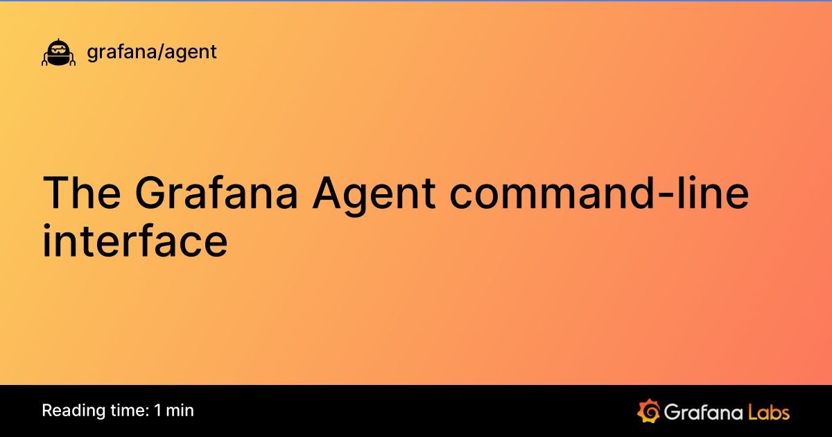 The Grafana Agent command-line interface | Grafana Agent documentation