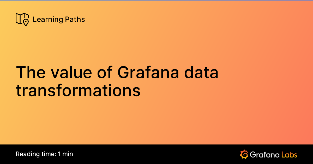 The value of Grafana data transformations | Grafana Labs