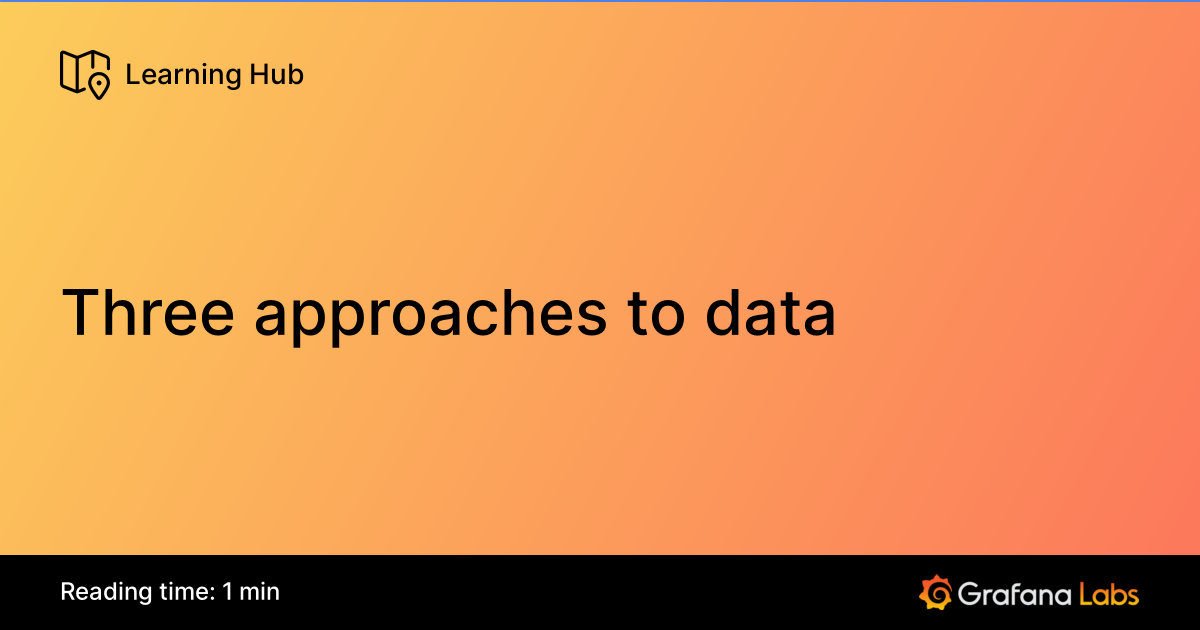 Approach Request Three approaches to data | Grafana Labs