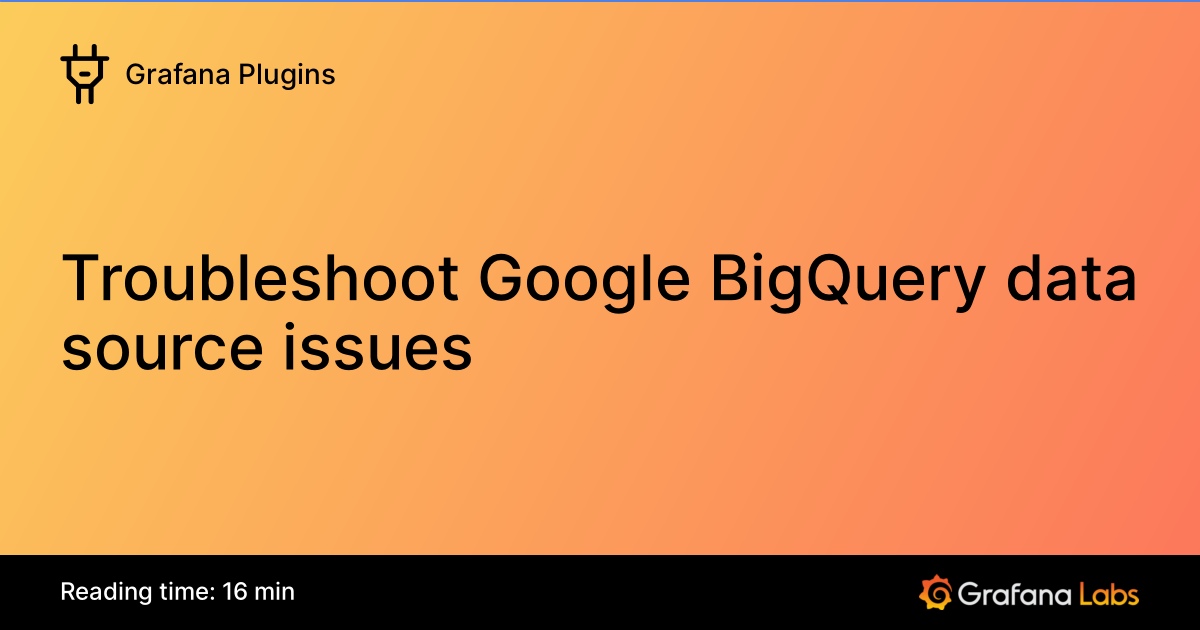 Troubleshoot Google BigQuery data source issues | Grafana Plugins ...