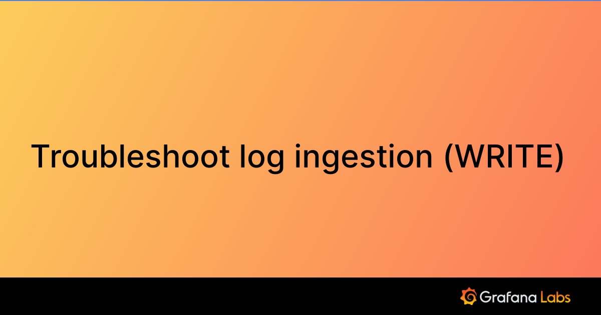 Troubleshoot log ingestion (WRITE) | Grafana Enterprise Logs documentation