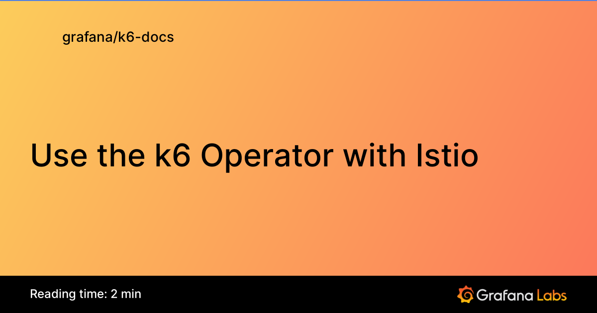 Use the k6 Operator with Istio | Grafana k6 documentation