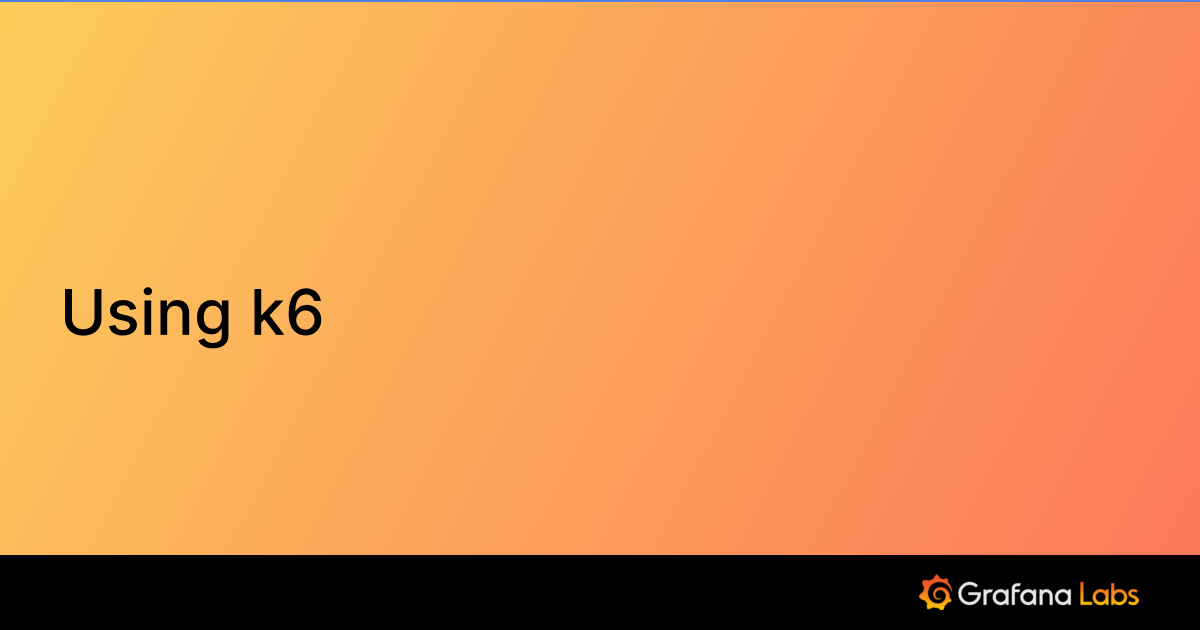 Using k6 | Grafana k6 documentation