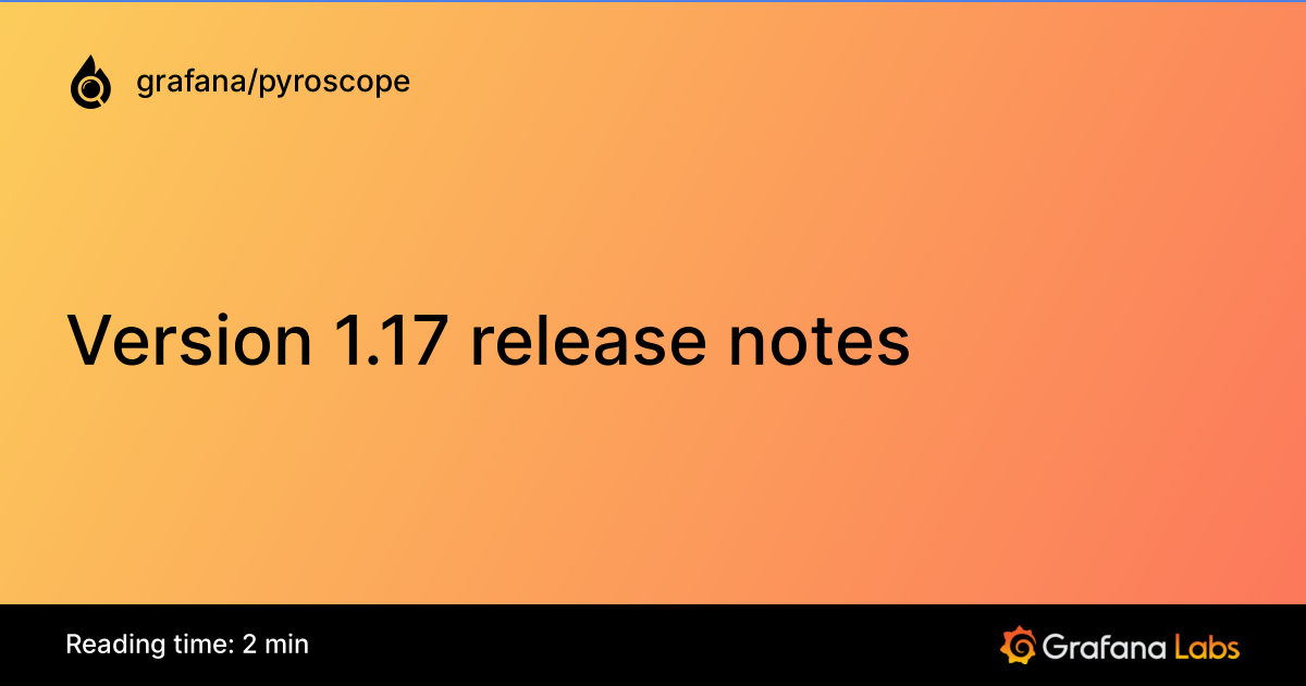 Version 1.17 release notes | Grafana Pyroscope documentation