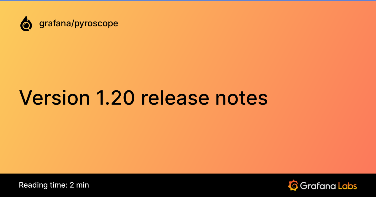 Version 1.20 release notes | Grafana Pyroscope documentation