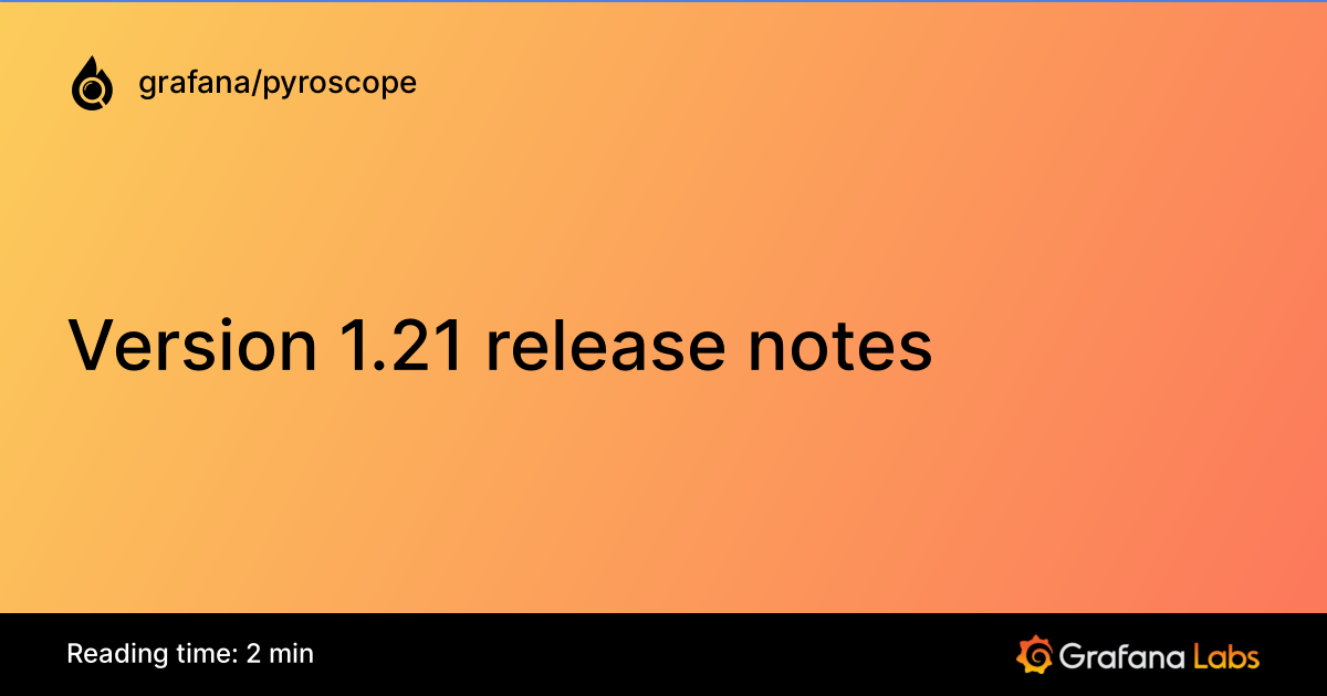 Version 1.21 release notes | Grafana Pyroscope documentation