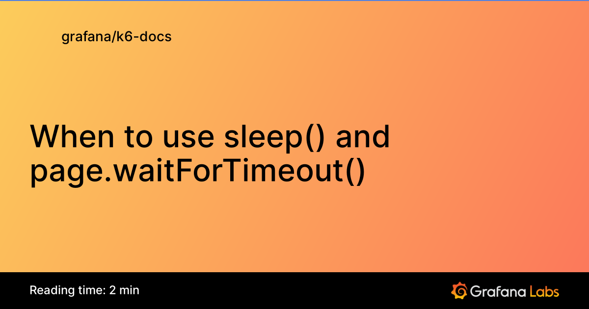 When to use sleep() and page.waitForTimeout() | Grafana k6 documentation