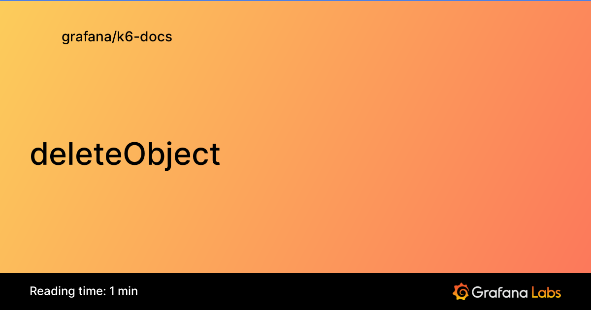 deleteObject | Grafana k6 documentation
