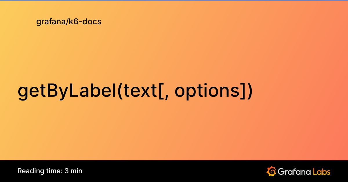 getByLabel(text[, options]) | Grafana k6 documentation