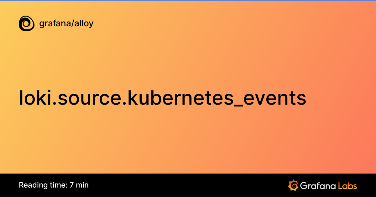 loki.source.kubernetes_events | Grafana Alloy documentation