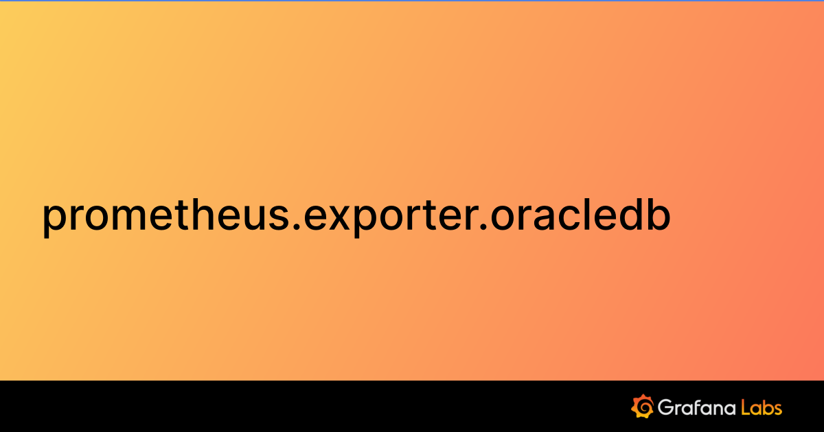 prometheus.exporter.oracledb | Grafana Agent documentation