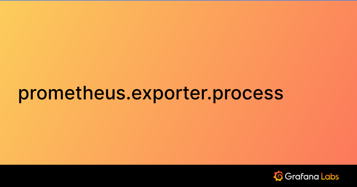 prometheus.exporter. process Grafana Agent documentation
