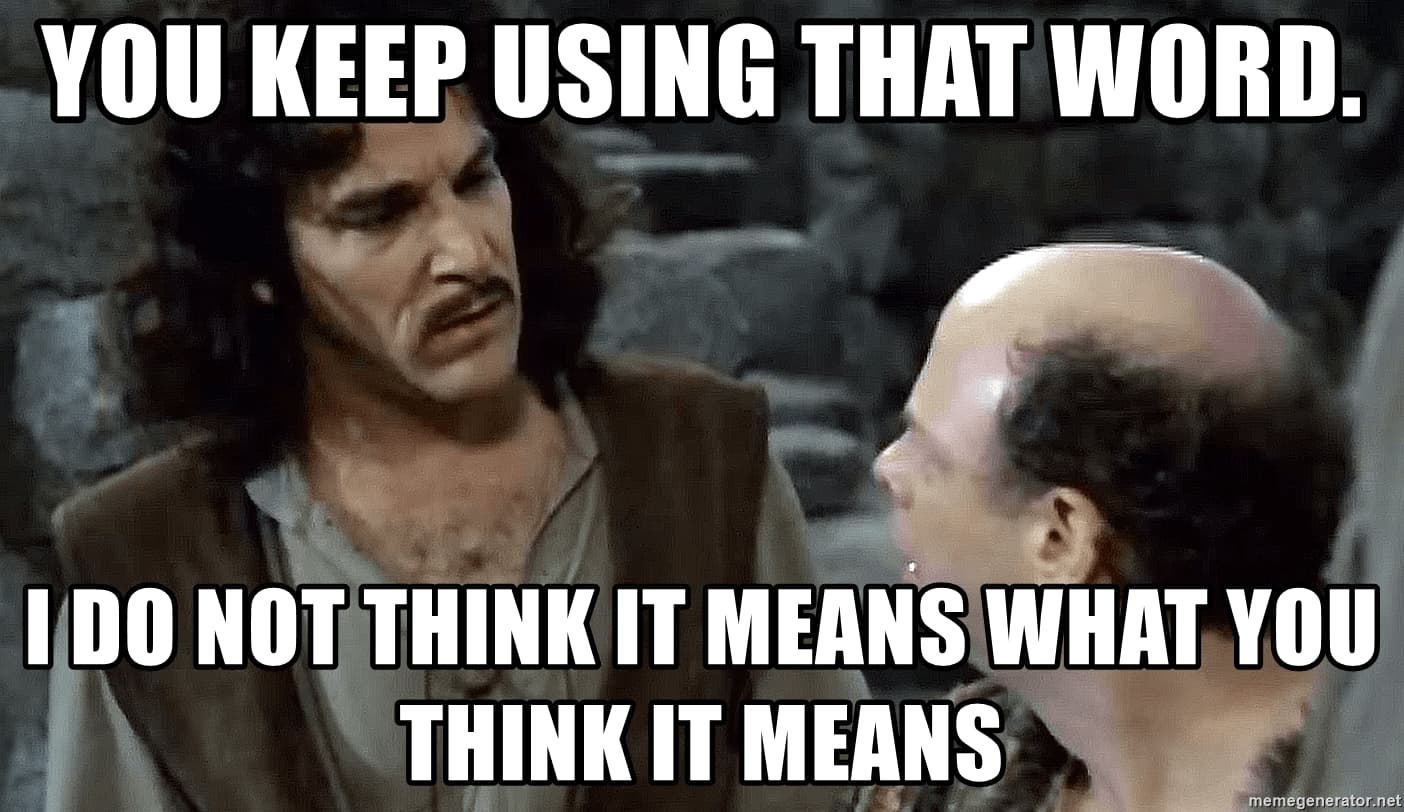 A meme from the Princess Bride with text that reads, YOU KEEP USING THAT WORD. I DO NOT THINK IT MEANS WHAT YOU THINK IT MEANS