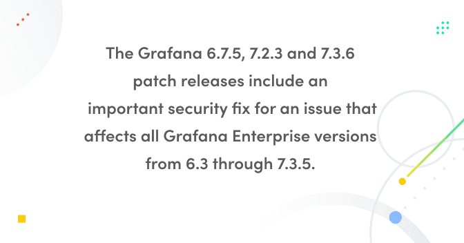 Grafana 6.7.5, 7.2.3, and 7.3.6 released with important security fix for Grafana Enterprise